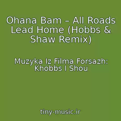 کاور آهنگ Ohana Bam – All Roads Lead Home (Hobbs & Shaw Remix) از Muzyka Iz Filma Forsazh: Khobbs I Shou