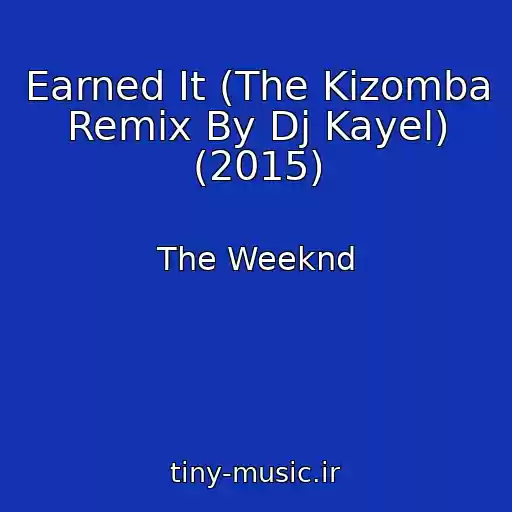 کاور آهنگ Earned It (The Kizomba Remix By Dj Kayel) (2015) از The Weeknd