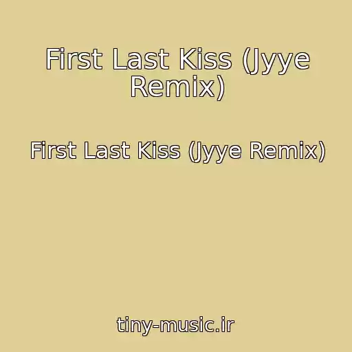 کاور آهنگ First Last Kiss (Jyye Remix) از First Last Kiss (Jyye Remix)