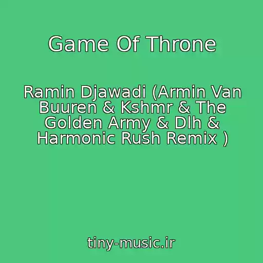 کاور آهنگ Game Of Throne از Ramin Djawadi (Armin Van Buuren & Kshmr & The Golden Army & Dlh & Harmonic Rush Remix )