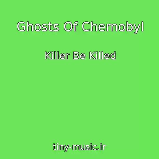 کاور آهنگ Ghosts Of Chernobyl از Killer Be Killed