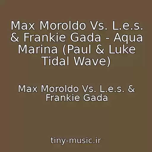 کاور آهنگ Max Moroldo Vs. L.e.s. & Frankie Gada - Aqua Marina (Paul & Luke Tidal Wave) از Max Moroldo Vs. L.e.s. & Frankie Gada