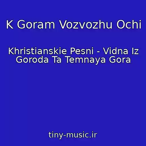 کاور آهنگ K Goram Vozvozhu Ochi از Khristianskie Pesni - Vidna Iz Goroda Ta Temnaya Gora
