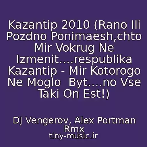 کاور آهنگ Kazantip 2010 (Rano Ili Pozdno Ponimaesh,chto Mir Vokrug Ne Izmenit....respublika Kazantip - Mir Kotorogo Ne Moglo  Byt....no Vse Taki On Est!) از Dj Vengerov, Alex Portman Rmx