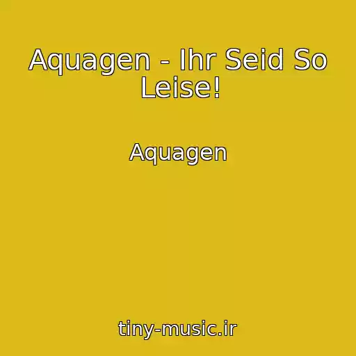 کاور آهنگ Aquagen - Ihr Seid So Leise! از Aquagen