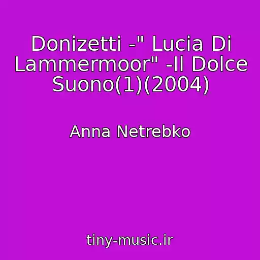 کاور آهنگ Donizetti -" Lucia Di Lammermoor" -Il Dolce Suono(1)(2004) از Anna Netrebko