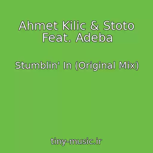 کاور آهنگ Ahmet Kilic & Stoto Feat. Adeba از Stumblin' In (Original Mix)