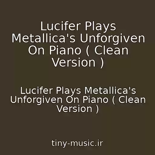 کاور آهنگ Lucifer Plays Metallica's Unforgiven On Piano ( Clean Version ) از Lucifer Plays Metallica's Unforgiven On Piano ( Clean Version )