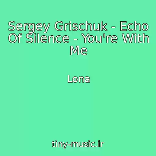کاور آهنگ Sergey Grischuk - Echo Of Silence - You're With Me از Lona