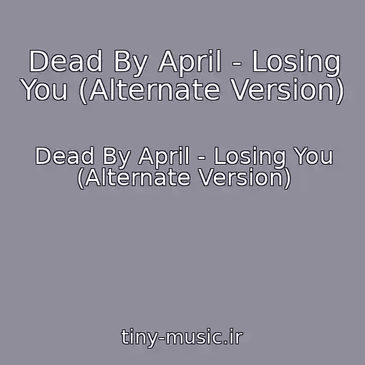 کاور آهنگ Dead By April - Losing You (Alternate Version) از Dead By April - Losing You (Alternate Version)