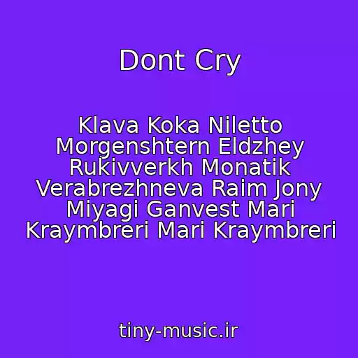 کاور آهنگ Dont Cry از Klava Koka Niletto Morgenshtern Eldzhey Rukivverkh Monatik Verabrezhneva Raim Jony Miyagi Ganvest Mari Kraymbreri Mari Kraymbreri