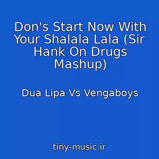 کاور آهنگ Don's Start Now With Your Shalala Lala (Sir Hank On Drugs Mashup) از Dua Lipa Vs Vengaboys