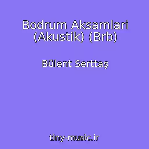 کاور آهنگ Bodrum Aksamlari (Akustik) (Brb) از Bülent Serttaş