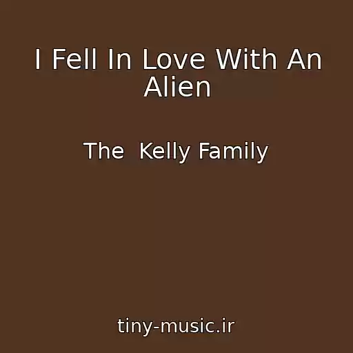 کاور آهنگ I Fell In Love With An Alien از The  Kelly Family