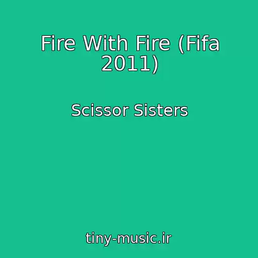 کاور آهنگ Fire With Fire (Fifa 2011) از Scissor Sisters