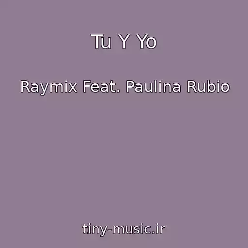 کاور آهنگ Tu Y Yo از Raymix Feat. Paulina Rubio