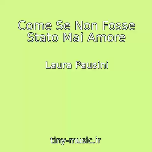 کاور آهنگ Come Se Non Fosse Stato Mai Amore از Laura Pausini