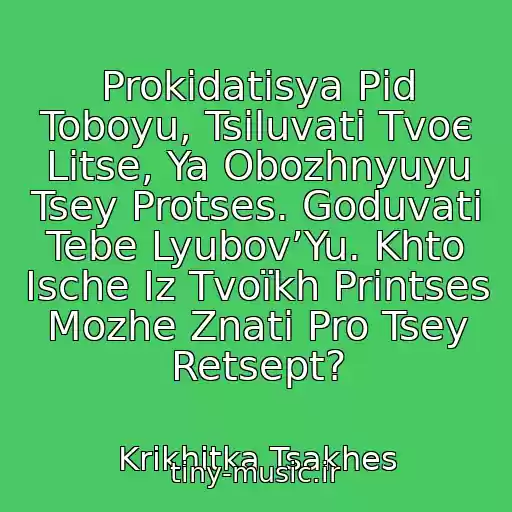 کاور آهنگ Prokidatisya Pіd Toboyu, Tsіluvati Tvoє Litse, Ya Obozhnyuyu Tsey Protses. Goduvati Tebe Lyubov’Yu. Khto Іsche Іz Tvoїkh Printses Mozhe Znati Pro Tsey Retsept? از Krikhіtka Tsakhes
