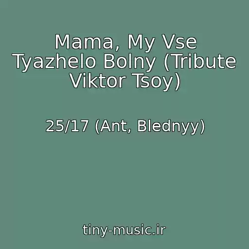 کاور آهنگ Mama, My Vse Tyazhelo Bolny (Tribute Viktor Tsoy) از 25/17 (Ant, Blednyy)