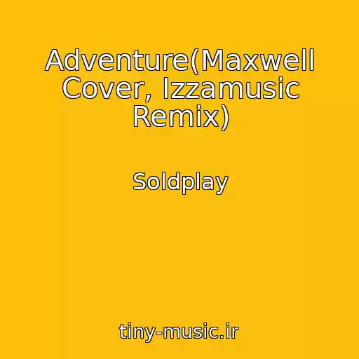 کاور آهنگ Adventure(Maxwell Cover, Izzamusic Remix) از Soldplay