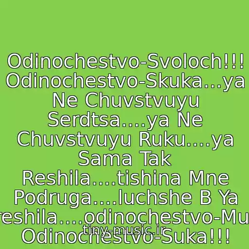 کاور آهنگ Odinochestvo-Svoloch!!! Odinochestvo-Skuka...ya Ne Chuvstvuyu Serdtsa....ya Ne Chuvstvuyu Ruku....ya Sama Tak Reshila....tishina Mne Podruga....luchshe B Ya Sogreshila....odinochestvo-Muka!!! Odinochestvo-Suka!!! از Slava - Odinochestvo
