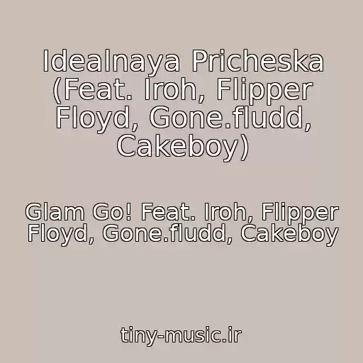 کاور آهنگ Idealnaya Pricheska (Feat. Iroh, Flipper Floyd, Gone.fludd, Cakeboy) از Glam Go! Feat. Iroh, Flipper Floyd, Gone.fludd, Cakeboy