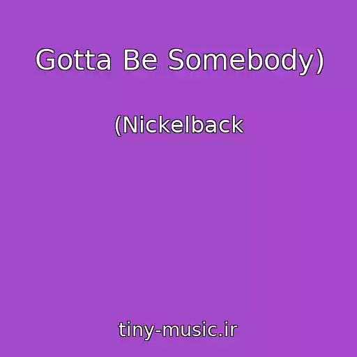 کاور آهنگ Gotta Be Somebody) از (Nickelback