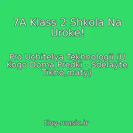 کاور آهنگ 7A Klass 2 Shkola Na Uroke! از Pro Uchitelya Tekhnologii (U Kogo Doma Predki - Sdelayte Tikho,maty)
