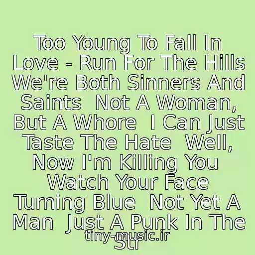 کاور آهنگ Too Young To Fall In Love - Run For The Hills  We're Both Sinners And Saints  Not A Woman, But A Whore  I Can Just Taste The Hate  Well, Now I'm Killing You  Watch Your Face Turning Blue  Not Yet A Man  Just A Punk In The Str از Motley Crue