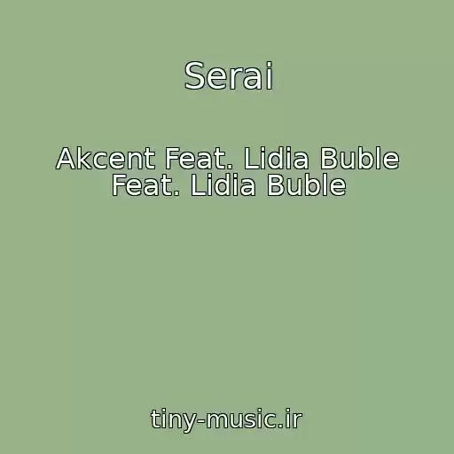 کاور آهنگ Serai از Akcent Feat. Lidia Buble Feat. Lidia Buble