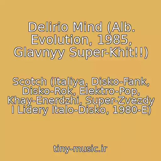 کاور آهنگ Delirio Mind (Alb. Evolution, 1985, Glavnyy Super-Khit!!) از Scotch (Italiya, Disko-Fank, Disko-Rok, Elektro-Pop, Khay-Enerdzhi, Super-Zvezdy I Lidery Italo-Disko, 1980-E)