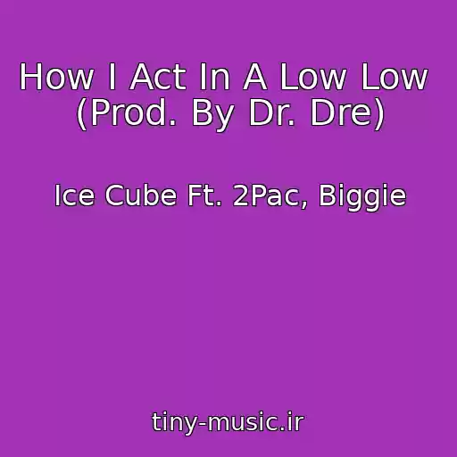 کاور آهنگ How I Act In A Low Low  (Prod. By Dr. Dre) از Ice Cube Ft. 2Pac, Biggie