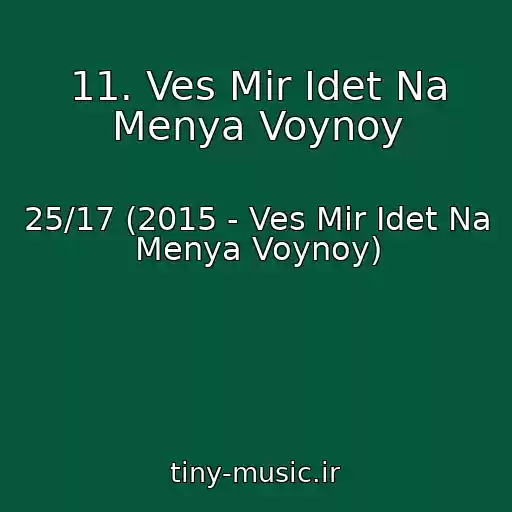 کاور آهنگ 11. Ves Mir Idet Na Menya Voynoy از 25/17 (2015 - Ves Mir Idet Na Menya Voynoy)