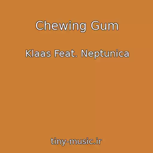کاور آهنگ Chewing Gum از Klaas Feat. Neptunica