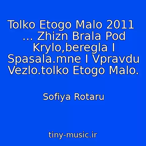 کاور آهنگ Tolko Etogo Malo 2011      ... Zhizn Brala Pod Krylo,beregla I Spasala.mne I Vpravdu Vezlo.tolko Etogo Malo. از Sofiya Rotaru