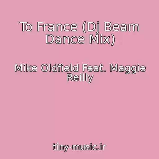 کاور آهنگ To France (Dj Beam Dance Mix) از Mike Oldfield Feat. Maggie Reilly