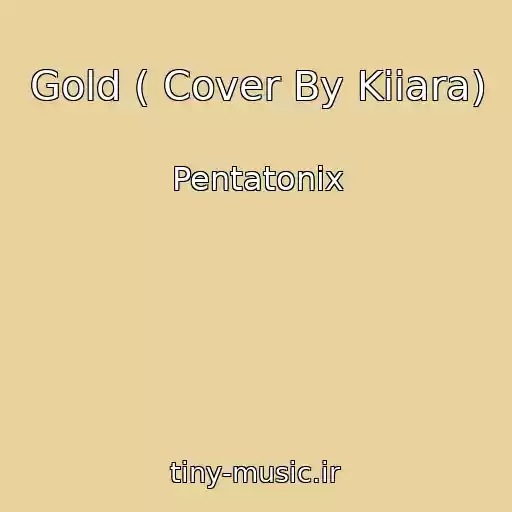 کاور آهنگ Gold ( Cover By Kiiara) از Pentatonix