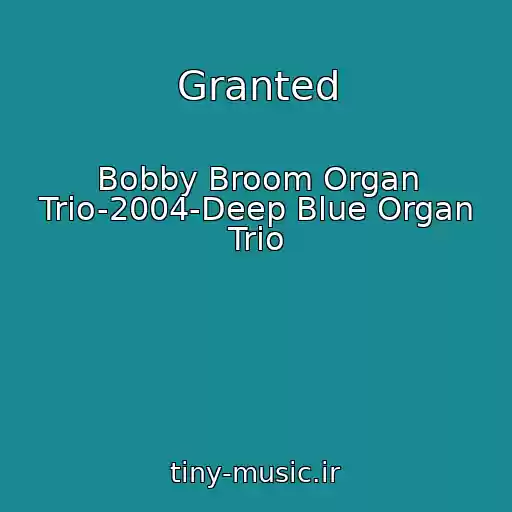 کاور آهنگ Granted از Bobby Broom Organ Trio-2004-Deep Blue Organ Trio