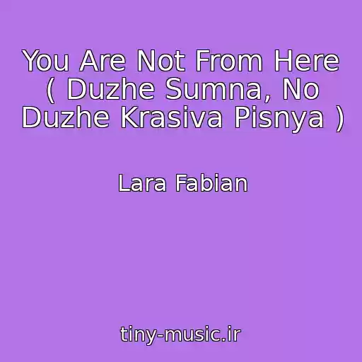 کاور آهنگ You Are Not From Here ( Duzhe Sumna, No Duzhe Krasiva Pіsnya ) از Lara Fabian