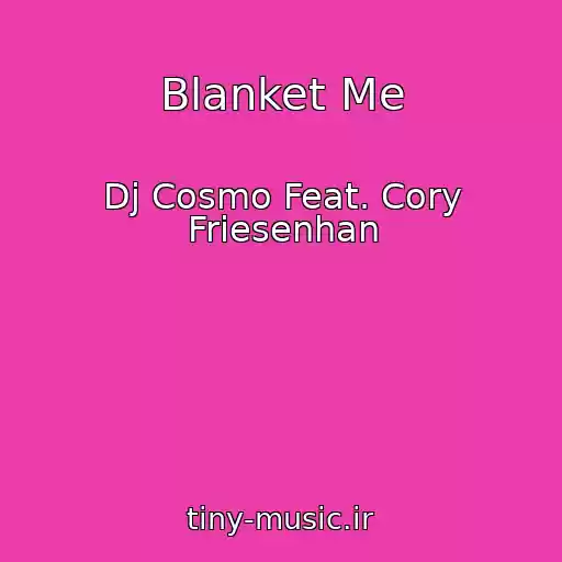 کاور آهنگ Blanket Me از Dj Cosmo Feat. Cory Friesenhan