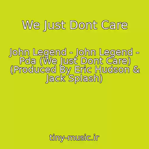 کاور آهنگ We Just Dont Care از John Legend - John Legend - Pda (We Just Dont Care) (Produced By Eric Hudson & Jack Splash)