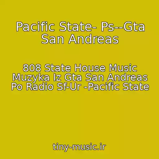 کاور آهنگ Pacific State- Ps--Gta San Andreas از 808 State House Music Muzyka Iz Gta San Andreas Po Radio Sf-Ur -Pacific State