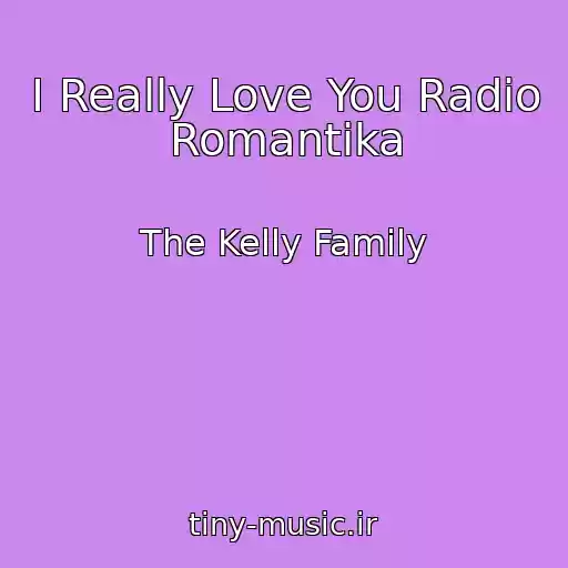 کاور آهنگ I Really Love You Radio Romantika از The Kelly Family