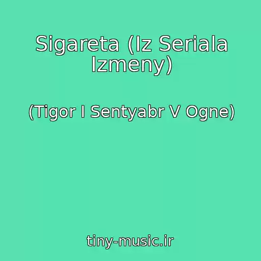 کاور آهنگ Sigareta (Iz Seriala Izmeny) از (Tigor I Sentyabr V Ogne)