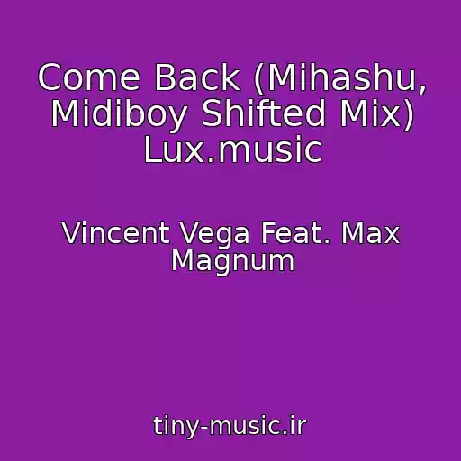 کاور آهنگ Come Back (Mihashu, Midiboy Shifted Mix) Lux.music از Vincent Vega Feat. Max Magnum