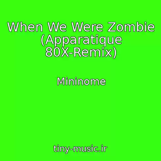 کاور آهنگ When We Were Zombie (Apparatique 80X-Remix) از Mininome