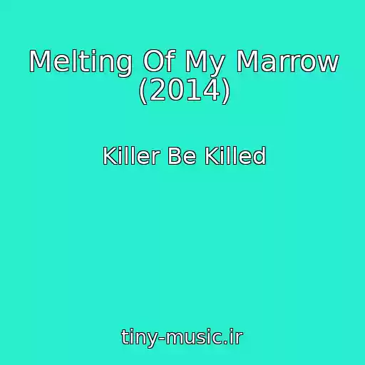 کاور آهنگ Melting Of My Marrow (2014) از Killer Be Killed