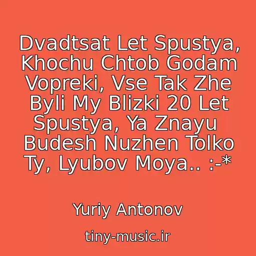 کاور آهنگ Dvadtsat Let Spustya, Khochu Chtob Godam Vopreki, Vse Tak Zhe Byli My Blizki 20 Let Spustya, Ya Znayu  Budesh Nuzhen Tolko Ty, Lyubov Moya.. :-* از Yuriy Antonov