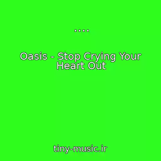 کاور آهنگ .... از Oasis - Stop Crying Your Heart Out