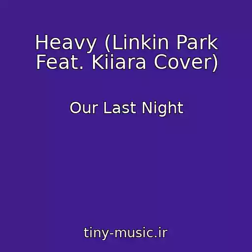 کاور آهنگ Heavy (Linkin Park Feat. Kiiara Cover) از Our Last Night
